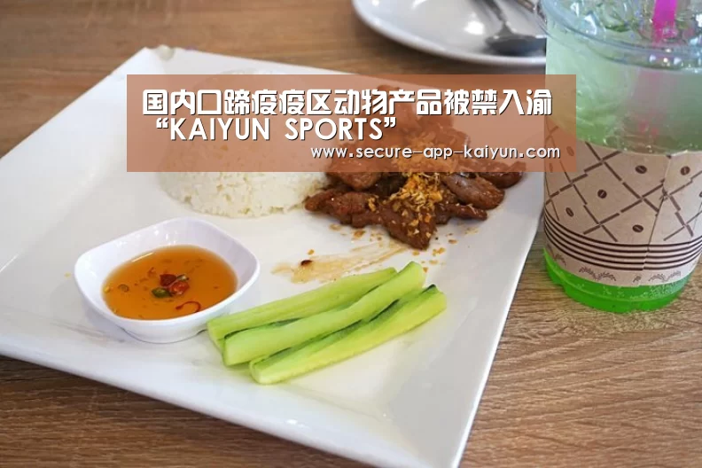 国内口蹄疫疫区动物产品被禁入渝“KAIYUN SPORTS”(图3) 开云体育官方入口
